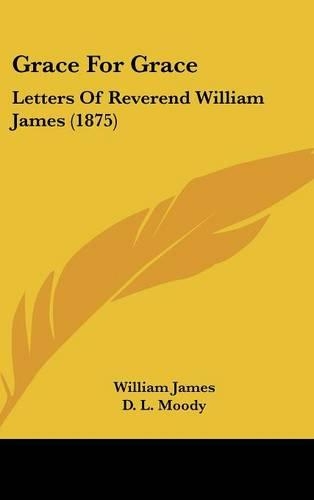 Grace for Grace: Letters of Reverend William James (1875)