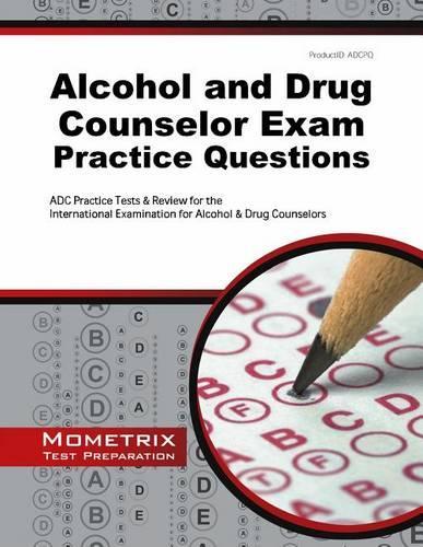 Alcohol and Drug Counselor Exam Practice Questions: Adc Practice Tests & Review for the International Examination for Alcohol & Drug Counselors