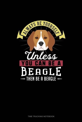 Always Be Yourself Unless You Can Be A Beagle Then Be A Beagle