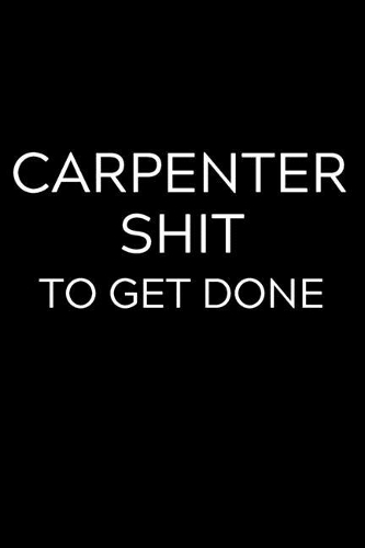 Carpenter Shit To Get Done