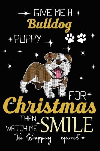 Give Me A Bulldog Puppy For Christmas Then Watch Me Smile