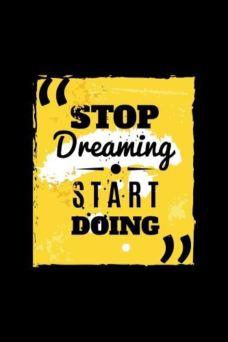Stop Dreaming. Start Doing.