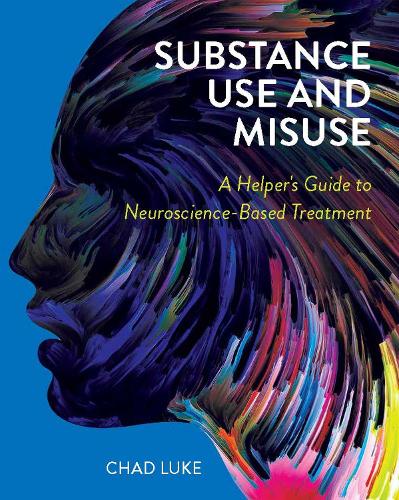 Substance Use and Misuse: A Helper's Guide to Neuroscience-Based Treatment