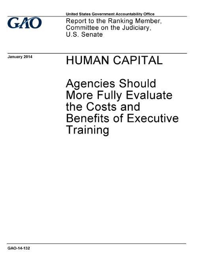 Human Capital: Agencies Should More Fully Evaluate the Costs and Benefits of Executive Training