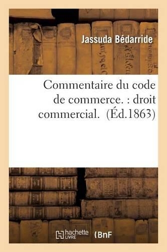 Commentaire Du Code de Commerce.: Droit Commercial.