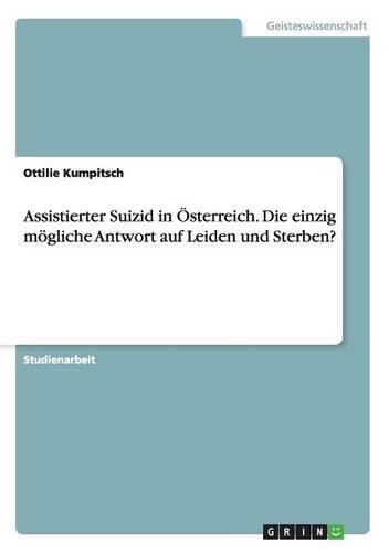 Assistierter Suizid in Österreich. Die einzig mögliche Antwort auf Leiden und Sterben?