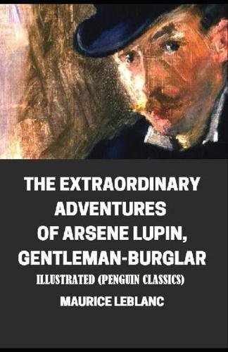 The Extraordinary Adventures of Arsene Lupin, Gentleman-Burglar By Maurice Leblanc Illustrated (Penguin Classics)