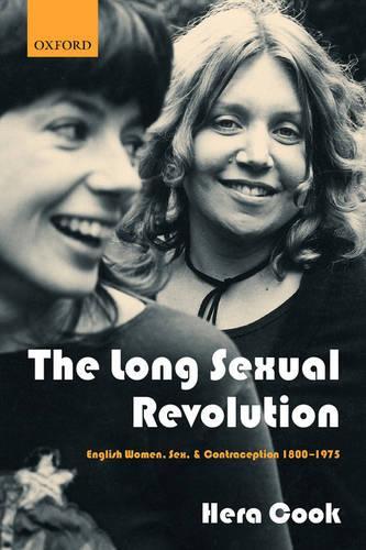 The Long Sexual Revolution: English Women, Sex, and Contraception 1800-1975(English)