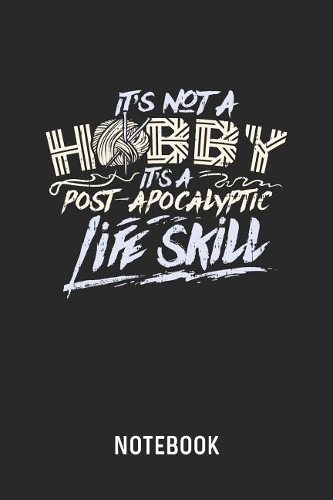 It's Not A Hobby It's A Post-Apocalyptic Life Skill Notebook