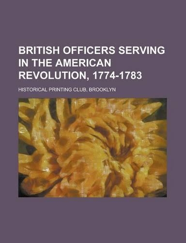 British Officers Serving in the American Revolution, 1774-1783: (English)