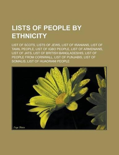 Lists of People by Ethnicity: List of Scots, Lists of Jews, List of Iranians, List of Tamil People, List of Igbo People, List of Armenians, List of Jats, List of British Banglade(English)