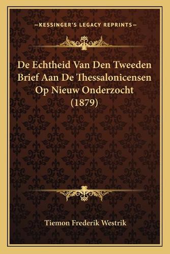 De Echtheid Van Den Tweeden Brief Aan De Thessalonicensen Op Nieuw Onderzocht (1879): (Chinese)