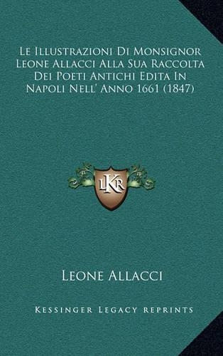 Le Illustrazioni Di Monsignor Leone Allacci Alla Sua Raccolta Dei Poeti Antichi Edita In Napoli Nell' Anno 1661 (1847)