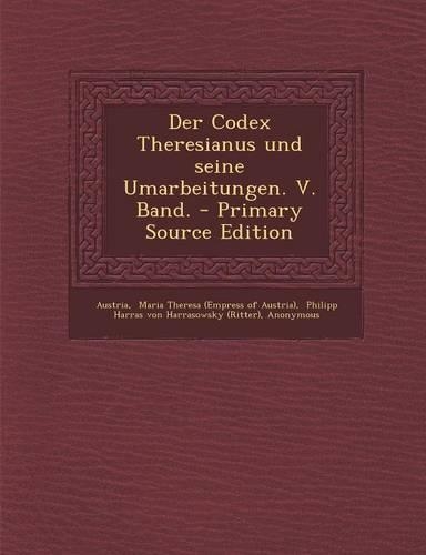 Der Codex Theresianus Und Seine Umarbeitungen. V. Band.: (German)