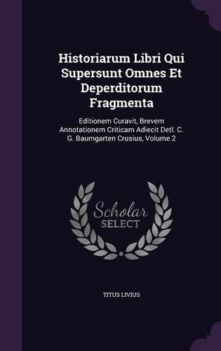 Historiarum Libri Qui Supersunt Omnes Et Deperditorum Fragmenta: Editionem Curavit, Brevem Annotationem Criticam Adiecit Detl. C. G. Baumgarten Crusius, Volume 2