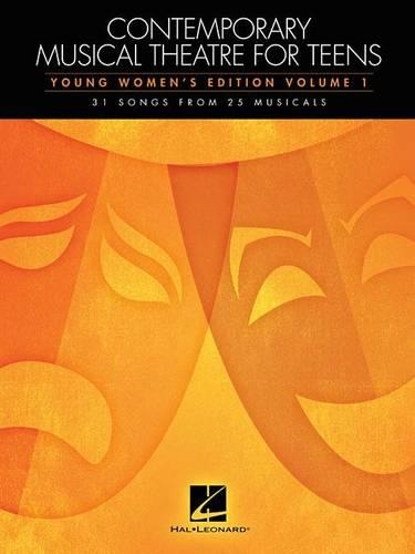 Contemporary Musical Theatre for Teens: Young Women's Edition: Volume 1 - 31 Songs from 25 Musicals