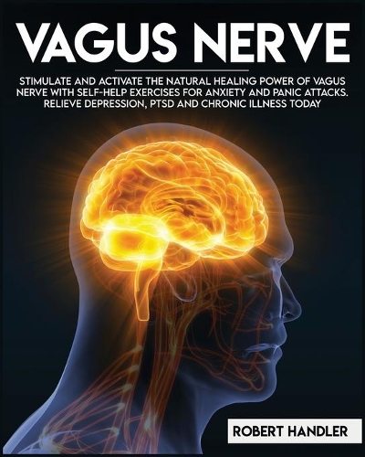 Vagus Nerve: Stimulate and Activate the Natural Healing Power of Vagus Nerve With Self-Help Exercises For Anxiety, and Panic Attacks. Relieve Depression, PTSD an(3A Self Help)