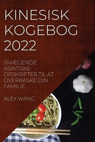 Kinesisk Kogebog 2022: SmÆgende Asiatiske Opskrifter Til at Overraske Din Familie