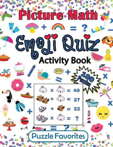 Picture Math Emoji Quiz Activity Book: 100 Brain Boosting Puzzles to Challenge Your Mind, for Kids and Adults of All Ages