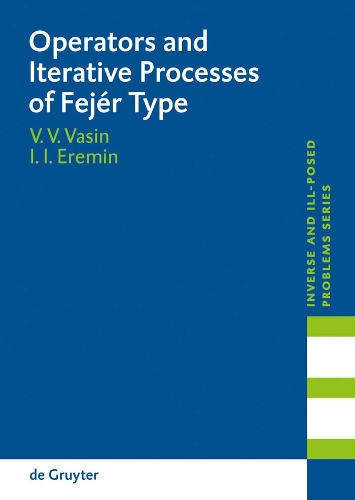 Operators and Iterative Processes of Fejér Type: Theory and Applications(53 Inverse and Ill-Posed Problems Series)