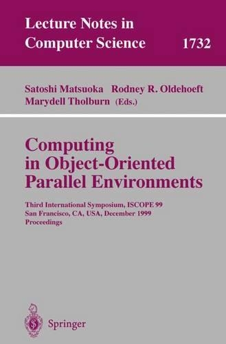 Computing in Object-Oriented Parallel Environments: Third International Symposium, ISCOPE 99, San Francisco, CA, USA, December 8-10, 1999 Proceedings(1732 Lecture Notes in Computer Science)