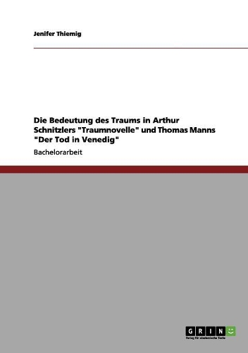 Die Bedeutung des Traums in Arthur Schnitzlers Traumnovelle und Thomas Manns Der Tod in Venedig