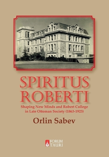 Spiritus Roberti: Shaping New Minds and Robert College in Late Ottoman Society (1863-1923)