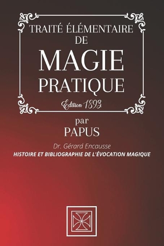 Traité Élémentaire de Magie Pratique: Histoire et Bibliographie de l'Évocation Magique par PAPUS - Dr. Gérard Encausse - Édition 1893