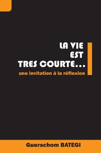 La Vie Est Tres Courte...: Une invitation à la réflexion.