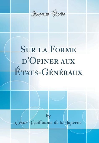 Sur la Forme d'Opiner aux États-Généraux (Classic Reprint)