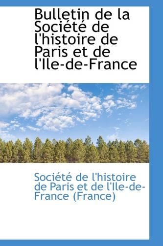 Bulletin de La Soci T de L'Histoire de Paris Et de L'Ile-de-France: (English)