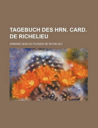 Tagebuch Des Hrn. Card. de Richelieu: (English)