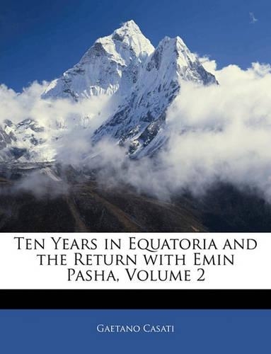 Ten Years in Equatoria and the Return with Emin Pasha, Volume 2: (English)