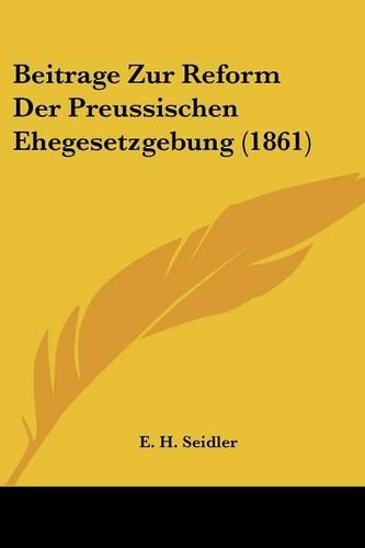Beitrage Zur Reform Der Preussischen Ehegesetzgebung (1861)