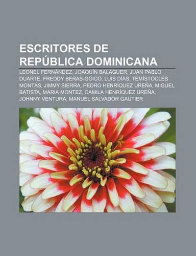 Escritores de Republica Dominicana: Leonel Fernandez, Joaquin Balaguer, Juan Pablo Duarte, Freddy Beras-Goico, Luis Dias, Temistocles Montas(Spanish)