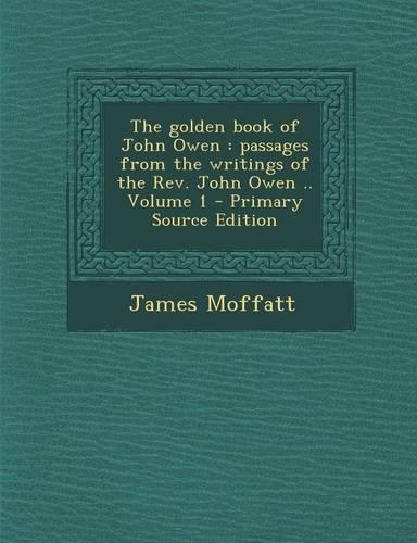 Golden Book of John Owen: Passages from the Writings of the REV. John Owen .. Volume 1(English)