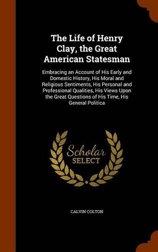 The Life of Henry Clay, the Great American Statesman