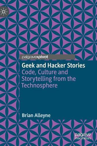 Geek and Hacker Stories: Code, Culture and Storytelling from the Technosphere
