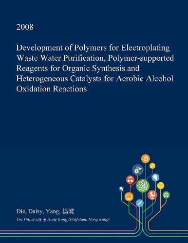 Development of Polymers for Electroplating Waste Water Purification, Polymer-Supported Reagents for Organic Synthesis and Heterogeneous Catalysts for Aerobic Alcohol Oxidation Reactions: (English)