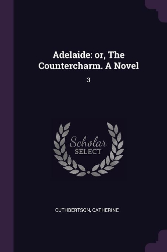 Adelaide: or, The Countercharm. A Novel: 3