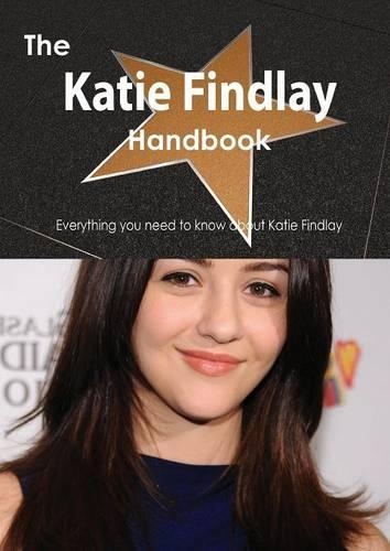The Katie Findlay Handbook - Everything You Need to Know about Katie Findlay