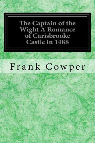 Captain of the Wight A Romance of Carisbrooke Castle in 1488: With Illustrations by the Author