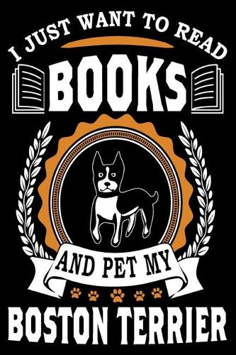 I Just Want To Read Books And Pet My Boston Terrier