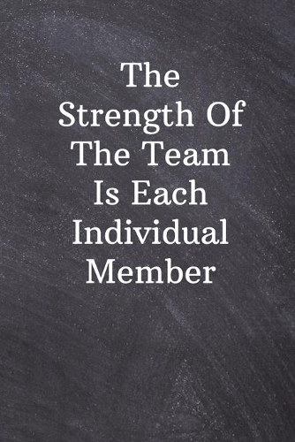 The Strength Of The Team Is Each Individual Member