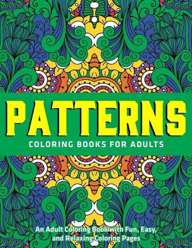 Patterns Coloring Books for Adults: An Adult Coloring Book with Fun, Easy, and Relaxing Coloring Pages: New & Expanded Edition