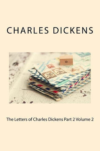 The Letters of Charles Dickens Part 2 Volume 2
