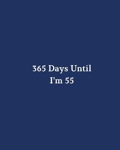 365 Days Until I'm 55: Blank Pages Planner, Lined Notebook, Journal, Diary, Page a Day (365 Pages), Birthday Gift Idea, Book Size 8"x10"