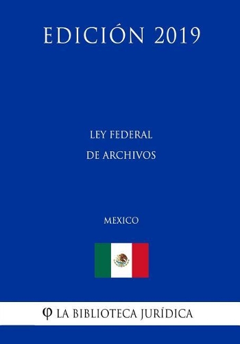 Ley Federal de Archivos (México) (Edición 2019)