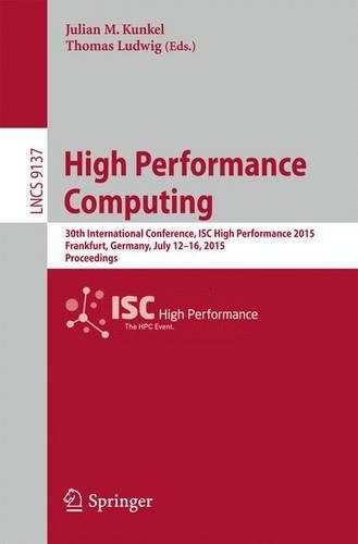 High Performance Computing: 30th International Conference, ISC High Performance 2015, Frankfurt, Germany, July 12-16, 2015, Proceedings(Theoretical Computer Science and General Issues)