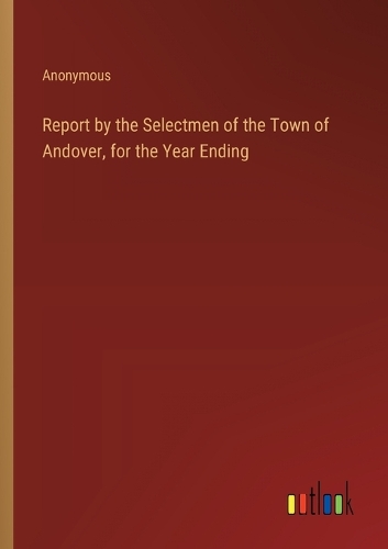 Report by the Selectmen of the Town of Andover, for the Year Ending